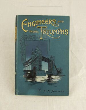 Engineers And Their Triumphs by F.M. Holmes 2nd Ed. 1899